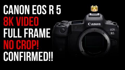 Canon EOS R5 - 8K Video without Crop Confirmed - The King is coming!