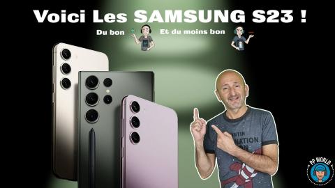 VOICI Les SAMSUNG S23 ! (avec du BON et du MOINS bon...)