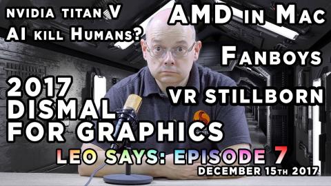Leo Says EP7: Crap year for graphics, AI kill humans, Titan V, AMD in Mac, Fanboys, VR stillborn