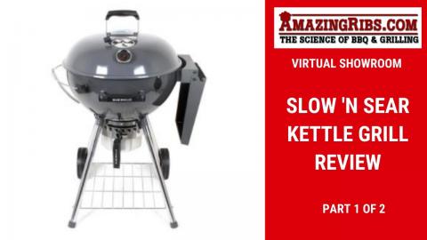 Slow 'N Sear Kettle Grill Review - Part 1 - The AmazingRibs.com Virtual Showroom