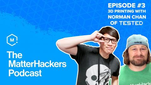3D Printing with Norman Chan of TESTED | The MatterHackers Podcast | Episode 3