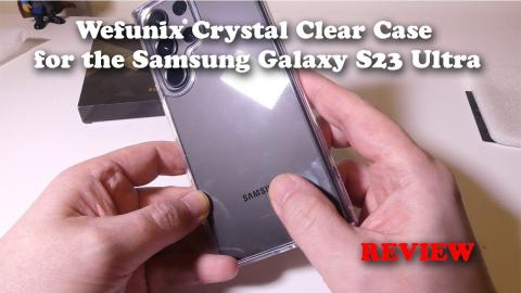 Wefunix Crystal Clear Case for the Samsung Galaxy S23 Ultra REVIEW