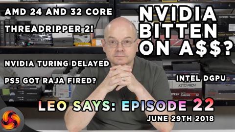Leo Says Ep 22: Nvidia Turing delayed, Intel DGPU, Nvidia bitten on A$$? 32 & 24 core Threadripper 2