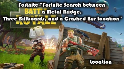 Fortnite Search between a Metal Bridge, Three Billboards, and a Crashed Bus Location