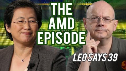 The AMD EPISODE - Leo Says Episode 39