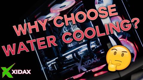 Xidax - Why choose water cooling?