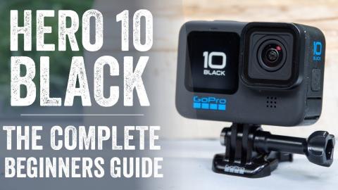 GoPro Hero 10: The Complete Beginners Guide