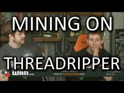 Mining on THREADRIPPER - WAN Show Feb. 2 2018