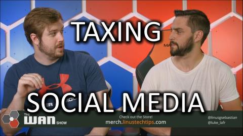 Countries Tax Social Media - WAN Show July 6 2018