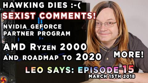 Leo Says Ep 15 - Sexist comments, AMD CTS Lab Attack, Nvidia GPP, AMD roadmap, Hawking Dies - MORE!