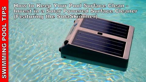 How to Keep Your Pool Surface Clean - Invest in a Solar Powered Surface Skimmer (SolaSkimmer Shown)