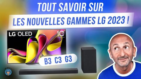 TOUT SAVOIR Sur Gammes LG 2023 (OLED B3, C3, G3, LCD MiniLED et Barres de son)