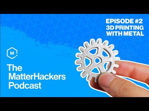 Metal 3D Printing | The MatterHackers Podcast | Episode 2