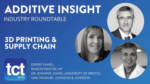 Additive Insight Industry Roundtable -  3D Printing & Supply Chain