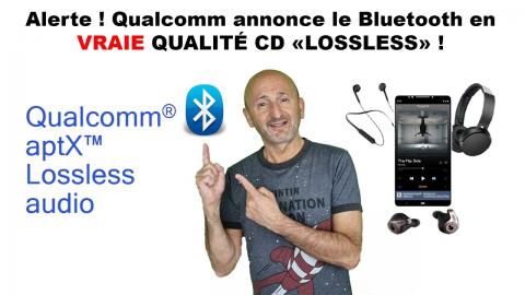 ALERTE ! Qualcomm annonce le Bluetooth en VRAIE Qualité CD LOSSLESS !