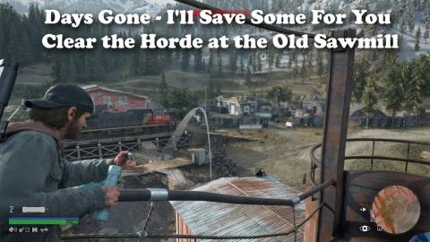 Days Gone - I'll Save Some For You - Clear the Horde at the Old Sawmill
