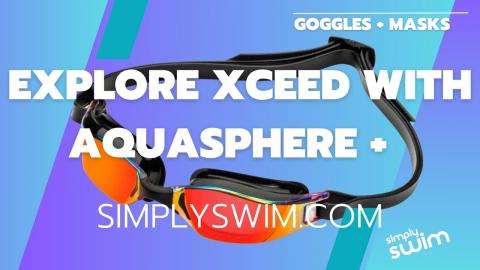 Explore Xceed Goggles From Aqua Sphere and Simply Swim