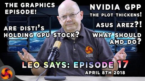Leo Says 17 - Are Disti's forcing a GPU shortage? Nvidia GPP - Asus 'AREZ', AMD future? Volta, MORE!