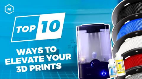 Top Ten Ways to Elevate your 3D Prints