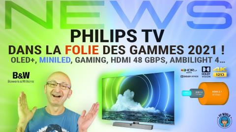 PHILIPS : Dans la FOLIE des Gammes 2021 (OLED TV, MiniLED, GAMING, Ambilight; HDMI 48 Gbps)