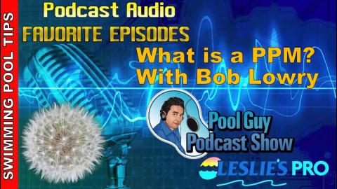 What is a PPM? With Bob Lowry: Pool Guy Podcast Show Favorite Episodes #1