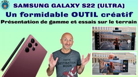 SAMSUNG S22 (Ultra) : Un Formidable OUTIL Créatif (Présentation Gamme et ESSAIS sur Terrain)