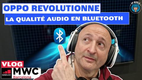 VLOG MWC 2023 : OPPO Révolutionne TOTALEMENT La Qualité Audio En Bluetooth