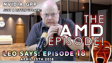 Leo Says Ep 18 - The AMD EPISODE! (and a little Nvidia GPP)
