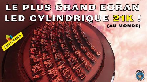 TOUT SAVOIR Sur Le Plus GRAND Ecran LED Cylindrique 21K Au MONDE (Futuroscope)