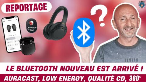 REPORTAGE : Le BLUETOOTH Nouveau Est Arrivé ! (Auracast, "LE", Qualité CD Lossless...)