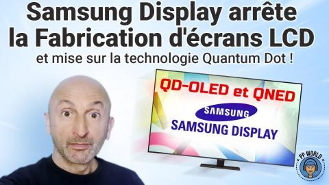 SAMSUNG Display va arrêter la fabrication d'ECRANS LCD !
