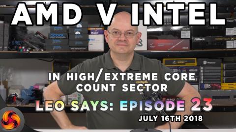 Leo Says Ep 23: The AMD v INTEL High Core Count Episode!