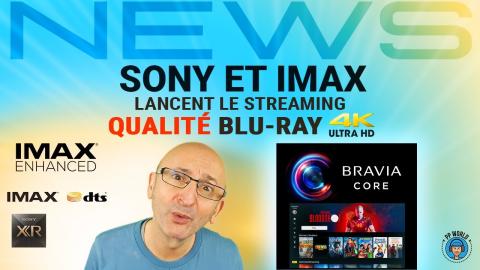 SONY et IMAX lancent le Streaming Qualité BLU-RAY 4K (BRAVIA CORE) !