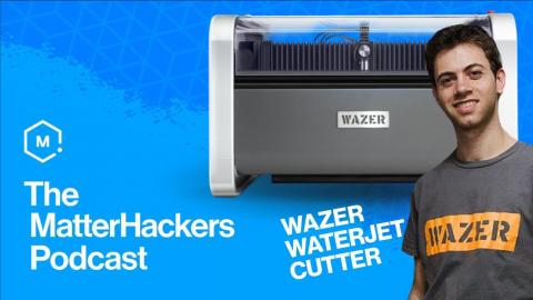 Wazer Desktop Waterjet Cutter | MatterHackers Podcast | WAZER