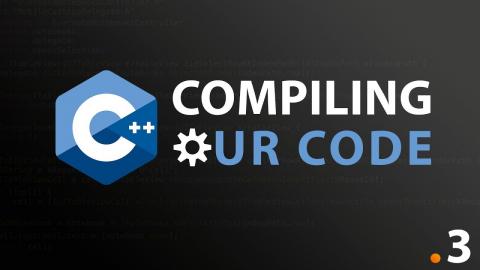 Compiling & Building Cur Code - #3 C++ Programming Fundamentals