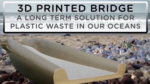 A Potential Long Term Solution For Plastic Waste - 3D Printed Bridge