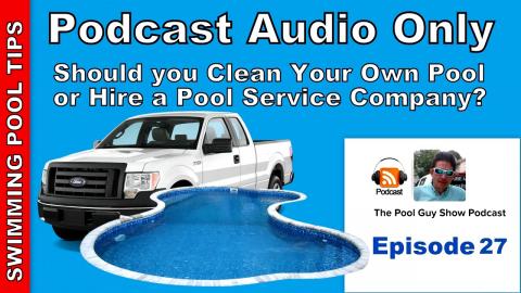 Podcast Audio Only - Episode 27: Should You Clean Your Own Pool Or Hire a Pool Service Company?